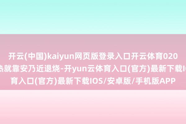 开云(中国)kaiyun网页版登录入口开云体育0203张开剩余72%曩昔发热就靠安乃近退烧-开yun云体育入口(官方)最新下载IOS/安卓版/手机版APP