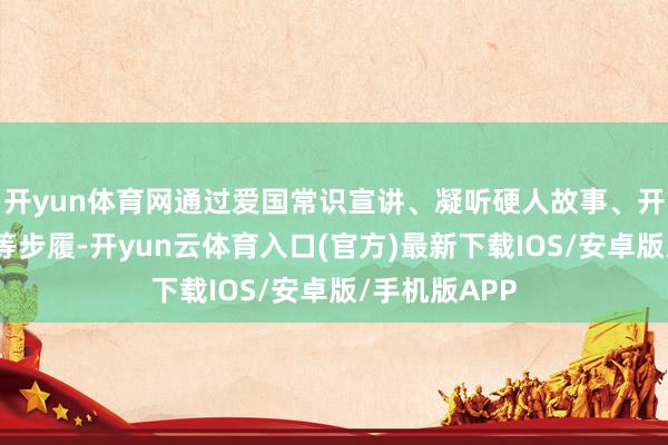 开yun体育网通过爱国常识宣讲、凝听硬人故事、开展团队拓展等步履-开yun云体育入口(官方)最新下载IOS/安卓版/手机版APP