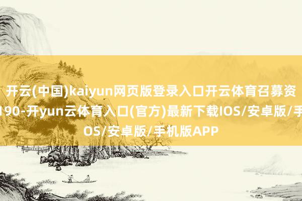 开云(中国)kaiyun网页版登录入口开云体育召募资金净额为190-开yun云体育入口(官方)最新下载IOS/安卓版/手机版APP